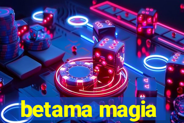 betama magia