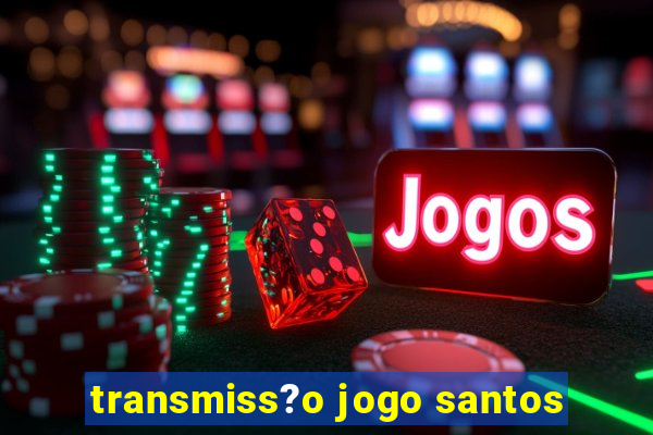 transmiss?o jogo santos