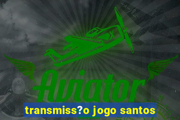 transmiss?o jogo santos