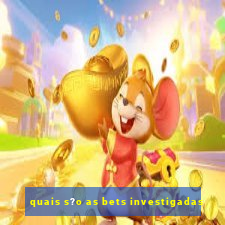 quais s?o as bets investigadas