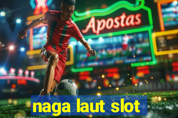 naga laut slot