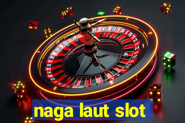 naga laut slot