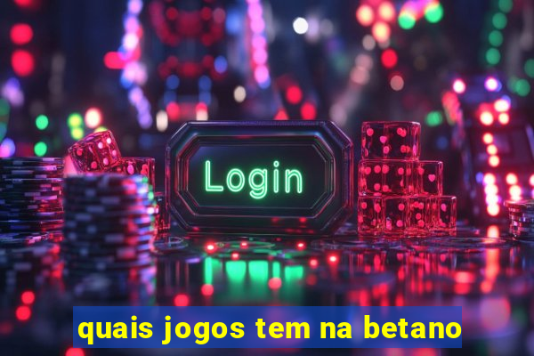 quais jogos tem na betano