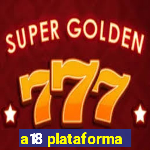 a18 plataforma