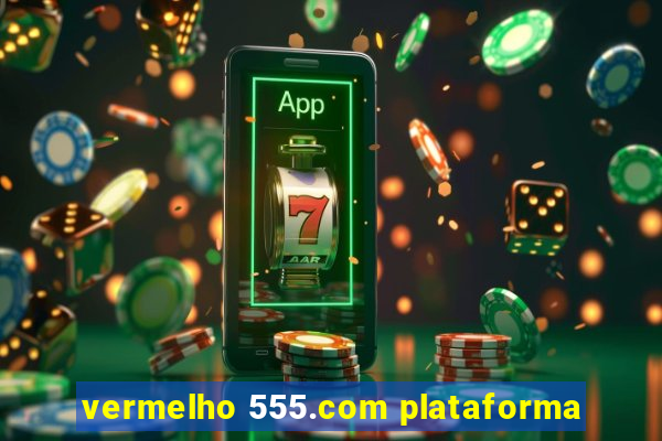 vermelho 555.com plataforma