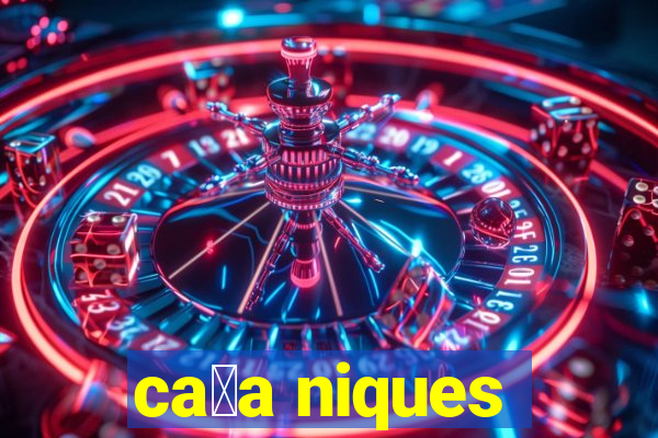 ca莽a niques