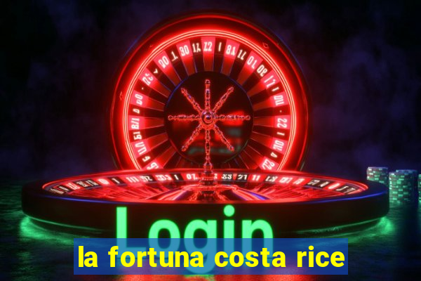 la fortuna costa rice