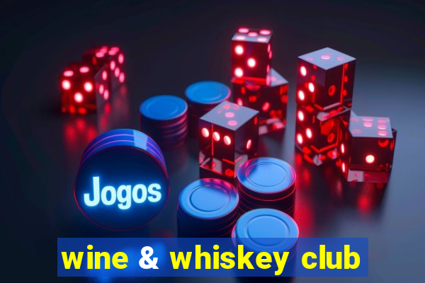 wine & whiskey club