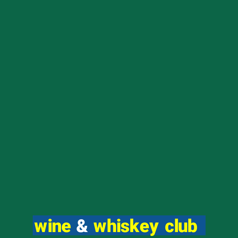 wine & whiskey club