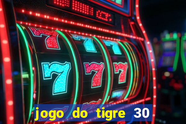 jogo do tigre 30 reais grátis