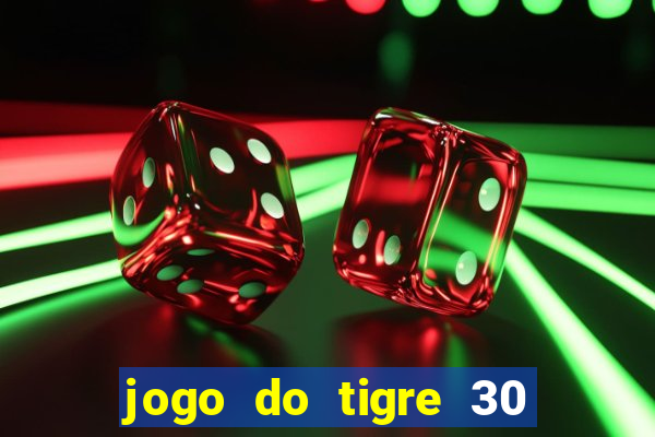 jogo do tigre 30 reais grátis