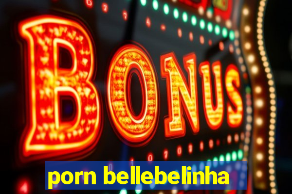 porn bellebelinha