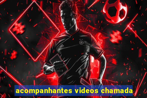 acompanhantes videos chamada