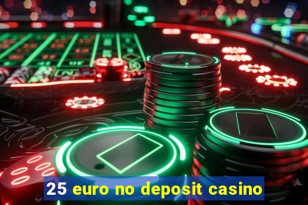 25 euro no deposit casino