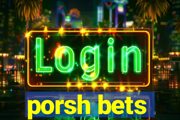 porsh bets