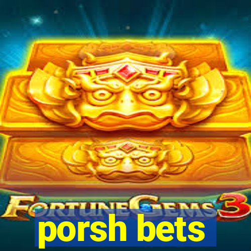 porsh bets