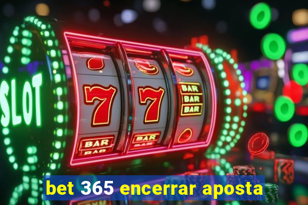 bet 365 encerrar aposta