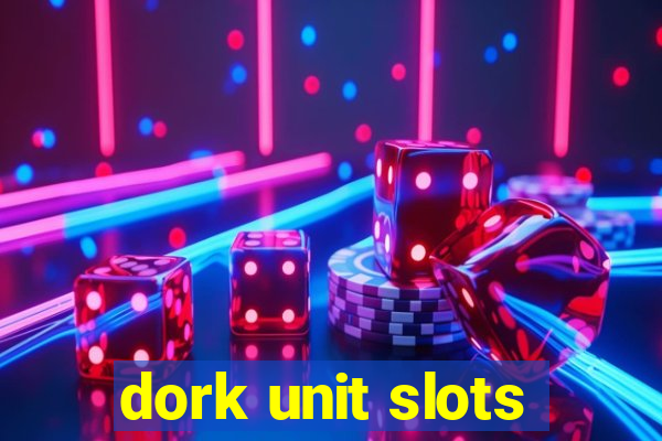 dork unit slots