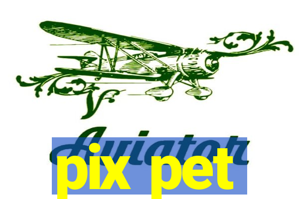 pix pet