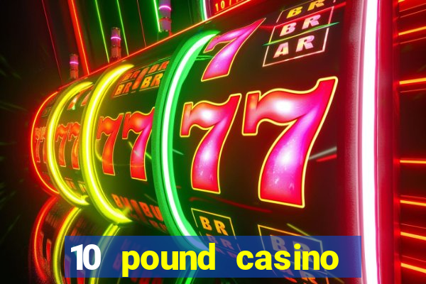 10 pound casino bonus no deposit