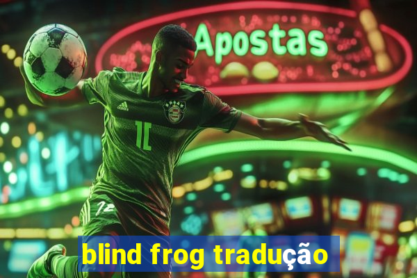 blind frog tradução