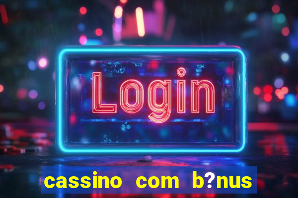 cassino com b?nus grátis no cadastro sem depósito