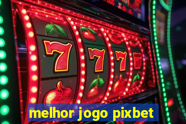 melhor jogo pixbet