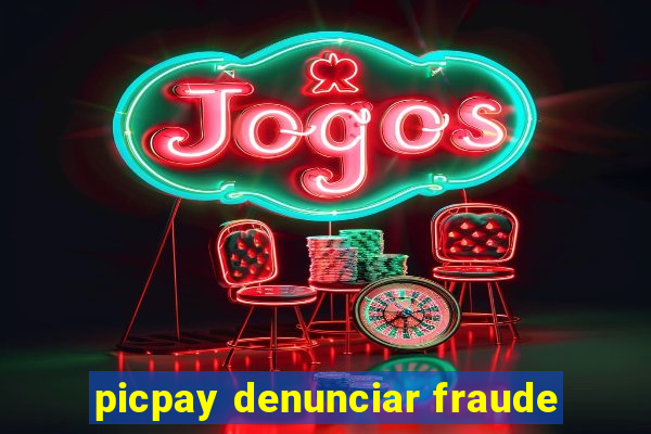 picpay denunciar fraude