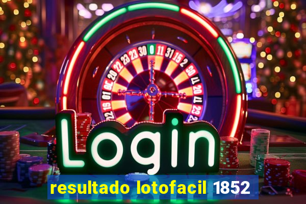 resultado lotofacil 1852