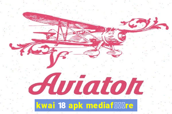 kwai 18 apk mediaf锟勶颈re