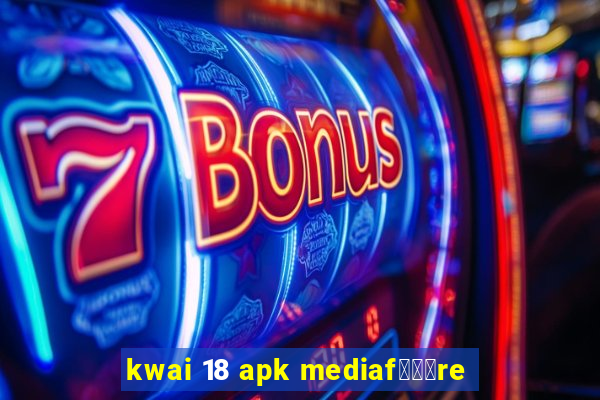 kwai 18 apk mediaf锟勶颈re