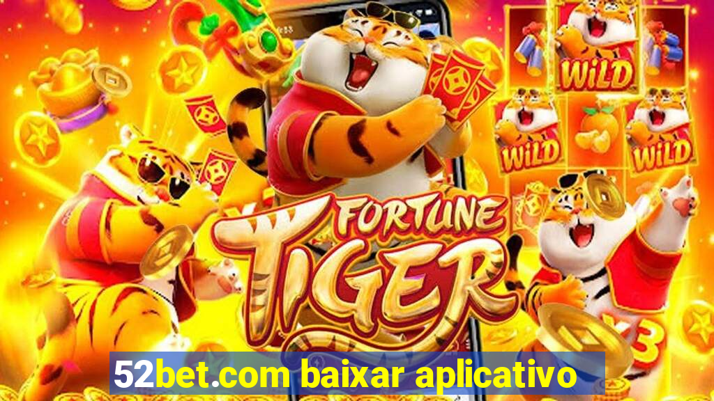 52bet.com baixar aplicativo