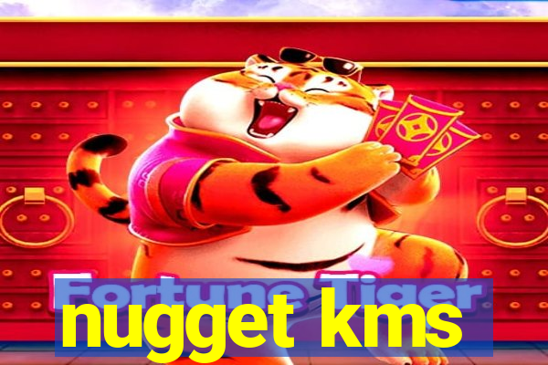 nugget kms