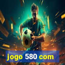 jogo 580 com