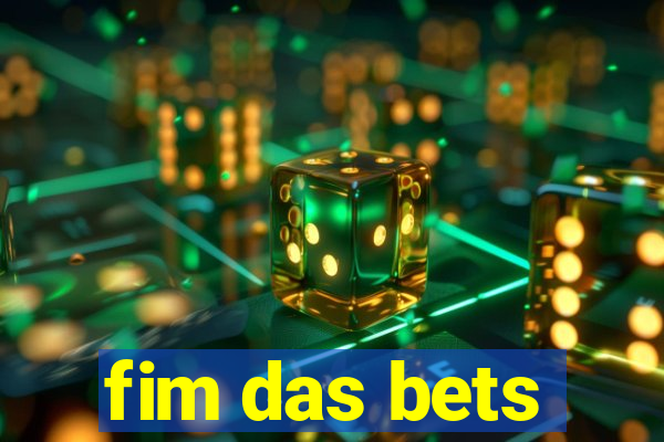 fim das bets