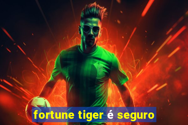 fortune tiger é seguro