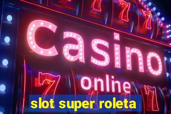 slot super roleta