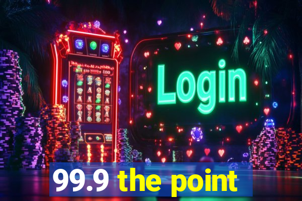 99.9 the point