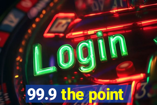 99.9 the point