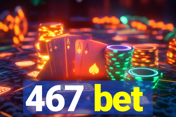 467 bet