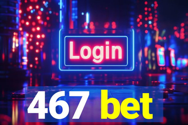 467 bet