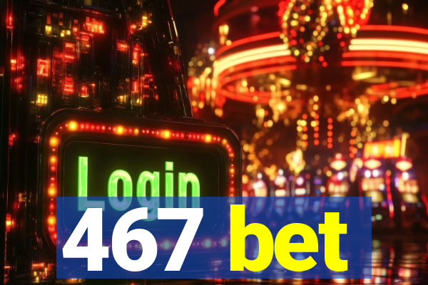 467 bet