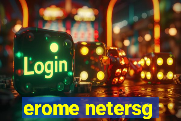 erome netersg