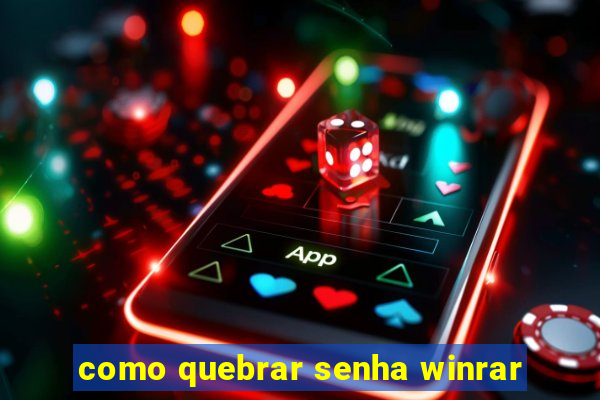 como quebrar senha winrar