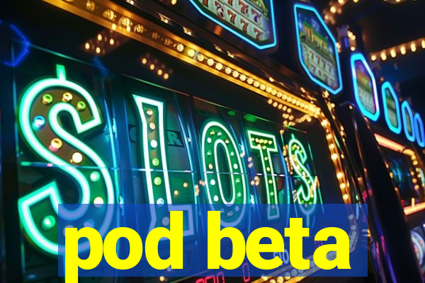 pod beta