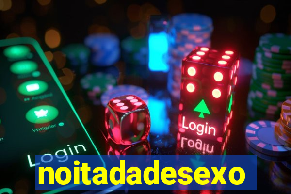 noitadadesexo