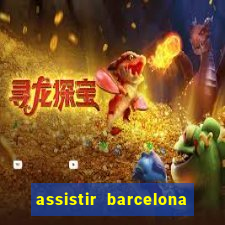 assistir barcelona ao vivo