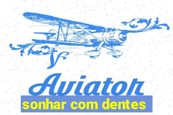 sonhar com dentes