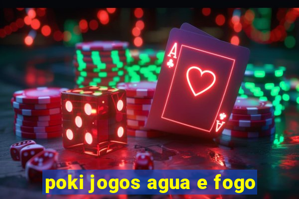 poki jogos agua e fogo