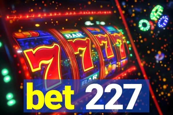 bet 227